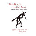 Five Roads to the Cross According to the Gospels