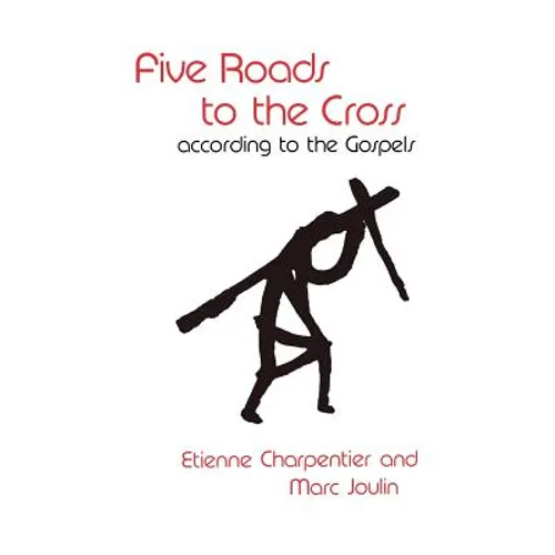 Five Roads to the Cross According to the Gospels
