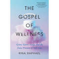 The Gospel of Wellness: Gyms, Gurus, Goop, and the False Promise of Self-Care