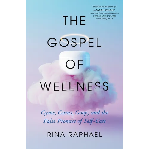 The Gospel of Wellness: Gyms, Gurus, Goop, and the False Promise of Self-Care