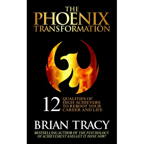 The Phoenix Transformation: 12 Qualities of High Achievers to Reboot Your Career and Life