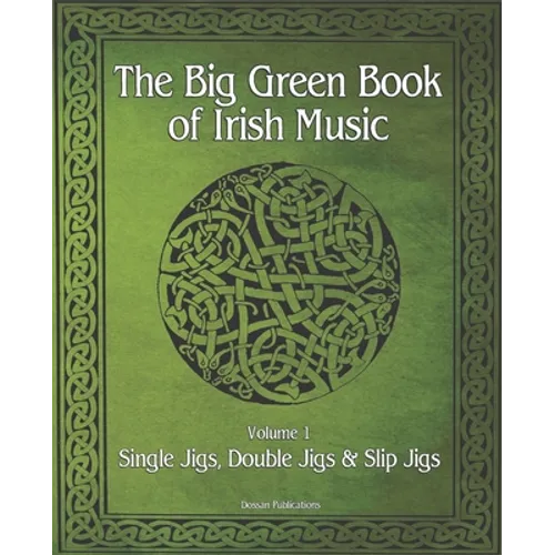 The Big Green Book Of Irish Music, Vol. 1: Single Jigs, Double Jigs & Slip Jigs
