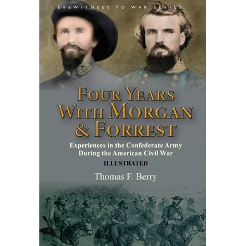 Four Years With Morgan and Forrest: Experiences in the Confederate Army During the American Civil War