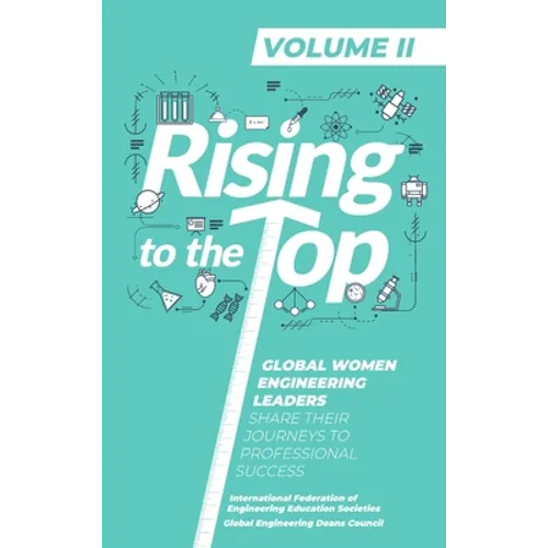 Rising To The Top: Volume II: Global Women Engineering Leaders Share their Journeys to Professional Success