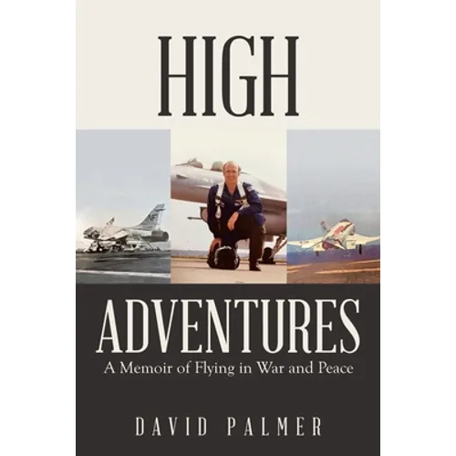High Adventures: A Memoir of Flying in War and Peace