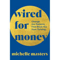 Wired for Money: Change the Patterns That Block You from Thriving