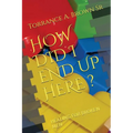 How Did I End Up Here ?: Healing for Broken Men