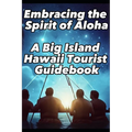 Embracing the Spirit of Aloha- A Big Island Hawaii Tourist Guidebook