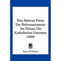 Eine Mainzer Presse Der Reformationszeit: Im Dienste Der Katholischen Litteratur (1889)