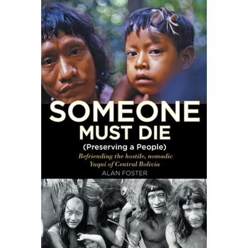 Someone Must Die: (Preserving a People) Befriending the hostile, nomadic Yuquí of Central Bolivia