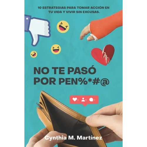 No te paso por pen%*#@: 10 Estrategias Para Tomar Acción En Tu Vida Y Vivir Sin Excusas