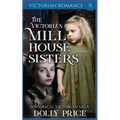 The Victorian Millhouse Sisters: Historical Victorian Saga