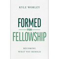 Formed for Fellowship: Becoming What You Behold