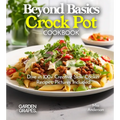 Beyond Basics Crock Pot Cookbook: Dive in 100+ Creative Slow Cooker Recipes With Dishes Likes Mediterranean Egg Casserole, Chicken Adob to BBQ Pulled