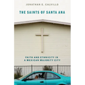 The Saints of Santa Ana: Faith and Ethnicity in a Mexican Majority City