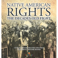 Native American Rights: The Decades Old Fight - Civil Rights Books for Children Children's History Books