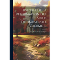 Historia De La Reformacion Del Siglo Decimosecsto, Volume 1...