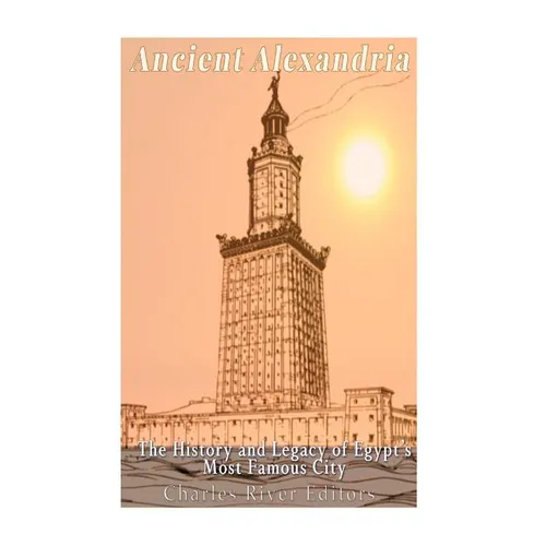 Ancient Alexandria: The History and Legacy of Egypt's Most Famous City