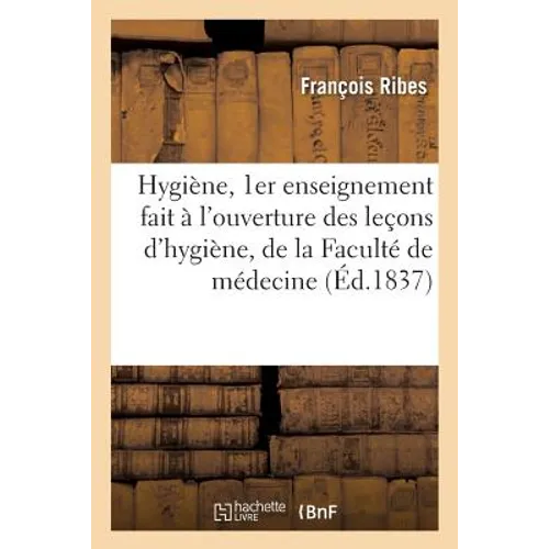 Hygiène, 1er Enseignement Fait À l'Ouverture Des Leçons d'Hygiène, de la Faculté de Médecine