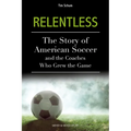 Relentless: The Story of American Soccer and the Coaches Who Helped Grow the Game
