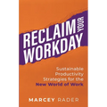 Reclaim Your Workday: Sustainable Productivity Strategies for the New World of Work
