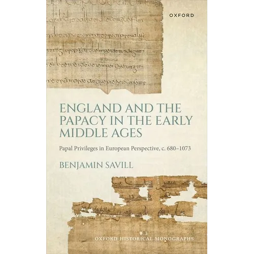 England and the Papacy in the Early Middle Ages: Papal Privileges in European Perspective, C. 680-1073