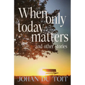When Only Today Matters and Other Stories