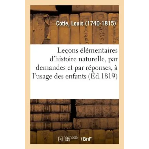 Leçons Élémentaires d'Histoire Naturelle, Par Demandes Et Par Réponses, À l'Usage Des Enfants