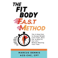 The Fit Body F.A.S.T Method: The 4-Step Plan to Escape Weight Loss Traps, Burn Fat, & Stay Fit for Life -- Without Wasting Your Time