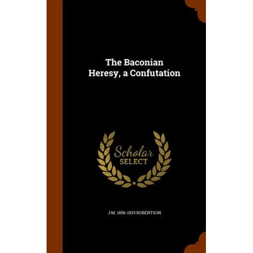 The Baconian Heresy, a Confutation