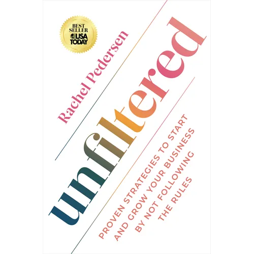 Unfiltered: Proven Strategies to Start and Grow Your Business by Not Following the Rules