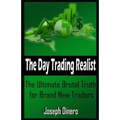 The Day Trading Realist: The Ultimate Brutal Truth for Brand New Traders