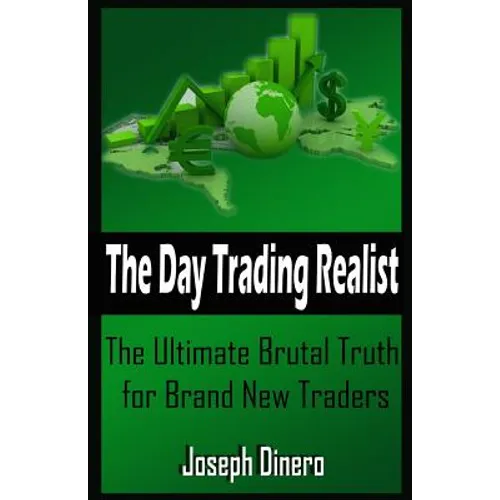 The Day Trading Realist: The Ultimate Brutal Truth for Brand New Traders