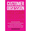 Customer Obsession: The secret to creating loyal and brand-obsessed customers for your e-commerce business that shout your name from the rooftops and