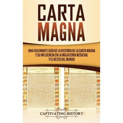 Carta Magna: Una fascinante guía de la historia de la Carta Magna y su influencia en la Inglaterra medieval y el resto del mundo