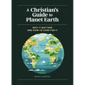 A Christian's Guide to Planet Earth: Why It Matters and How to Care for It