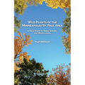 Wild Plants of the Minneapolis/St. Paul Area: A Field Guide to Trees, Shrubs, and Wildflowers