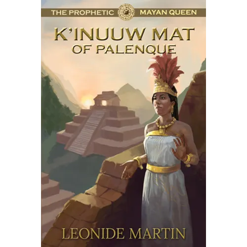 The Prophetic Mayan Queen: K'Inuuw Mat of Palenque (Mists of Palenque Book 4)