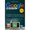 Google Classroom: A straightforward tutorial on how to use and manage correctly google classroom in 2020 for both teachers and students