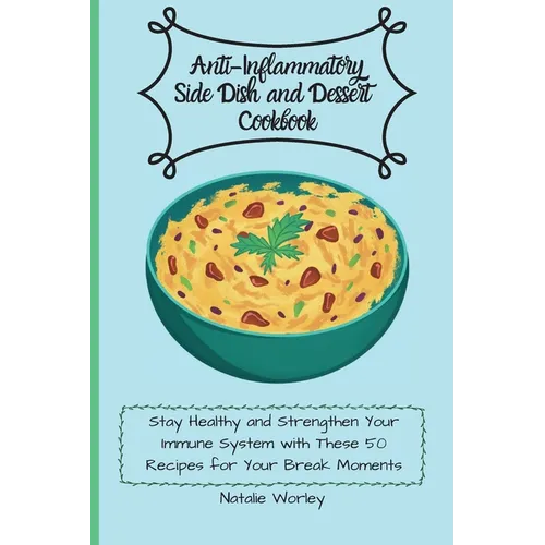 Anti-Inflammatory Side dish and Dessert Cookbook: Stay healthy and Strengthen your immune system with these 50 recipes for your break moments