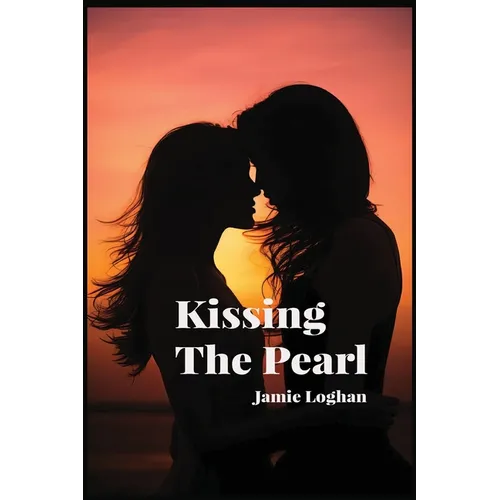 Kissing The Pearl: A Steamy Lesbian Romance For Queer Women - Enemies To Lovers A Slow Burn Sapphic Emotional Rollercoaster