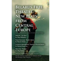 Belarus Free Theatre: New Plays from Central Europe: The VII International Contest of Contemporary Drama