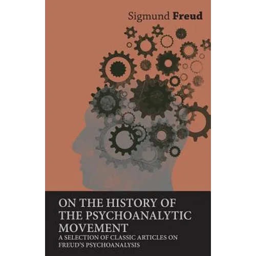 On the History of the Psychoanalytic Movement - A Selection of Classic Articles on Freud's Psychoanalysis
