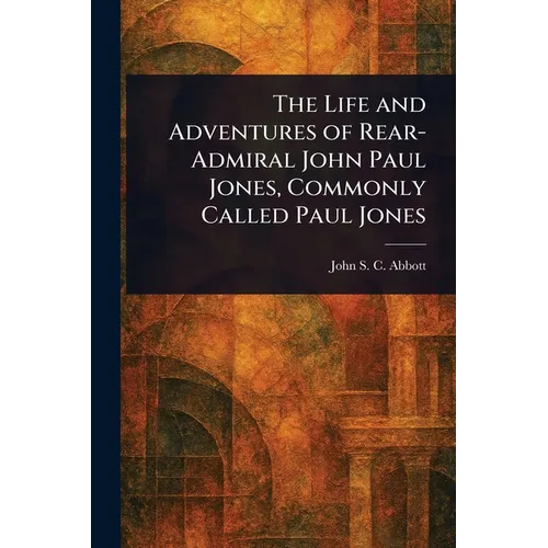The Life and Adventures of Rear-Admiral John Paul Jones, Commonly Called Paul Jones