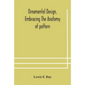 Ornamental Design, Embracing The Anatomy Of Pattern: The Planning Of Ornament; The Application Of Ornament