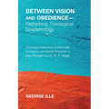 Between Vision and Obedience--Rethinking Theological Epistemology: Theological Reflections on Rationality and Agency with Special Reference to Paul Ri