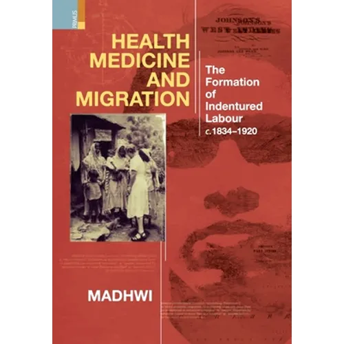Health Medicine and Migration: TheFormation of Indentured Labour, c.1834-1920