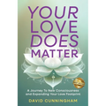 Your Love Does Matter: A Journey to New Consciousness and Expanding Your love Footprint