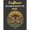 Sunflower Coloring Book For Adults: This Book has Amazing Sunflower Stress Relief and Relaxing Coloring Pages