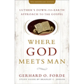 Where God Meets Man, 50th Anniversary Edition: Luther's Down-to-Earth Approach to the Gospel